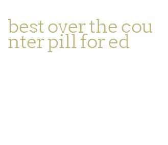 best over the counter pill for ed