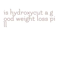 is hydroxycut a good weight loss pill