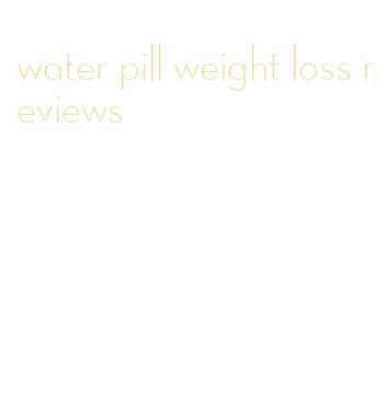 water pill weight loss reviews