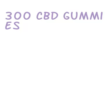 300 cbd gummies
