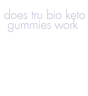 does tru bio keto gummies work