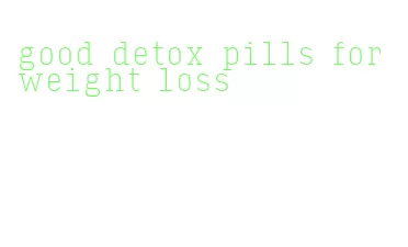 good detox pills for weight loss
