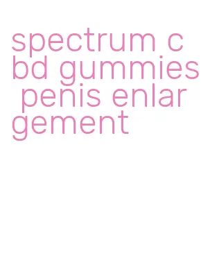 spectrum cbd gummies penis enlargement