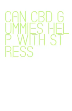 can cbd gummies help with stress