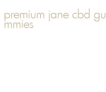 premium jane cbd gummies