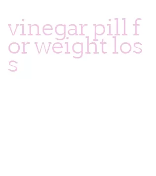 vinegar pill for weight loss