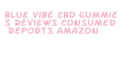 blue vibe cbd gummies reviews consumer reports amazon