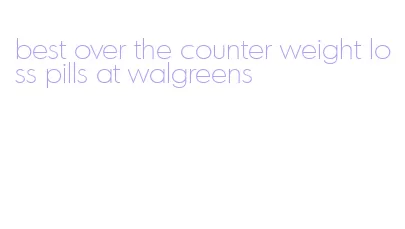 best over the counter weight loss pills at walgreens
