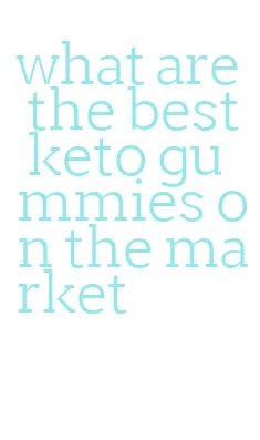 what are the best keto gummies on the market