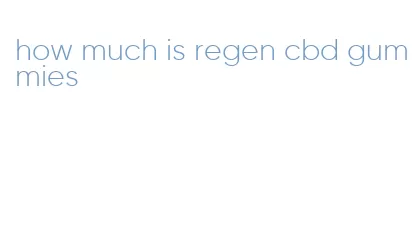 how much is regen cbd gummies