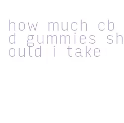 how much cbd gummies should i take