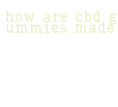 how are cbd gummies made