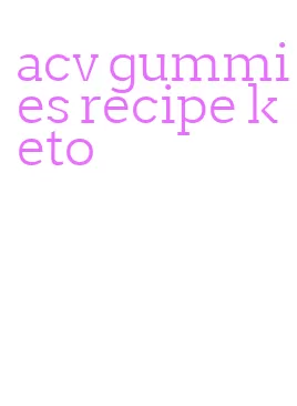 acv gummies recipe keto