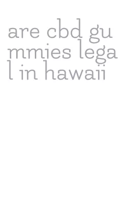 are cbd gummies legal in hawaii