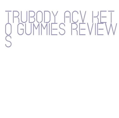 trubody acv keto gummies reviews