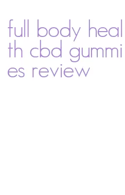full body health cbd gummies review