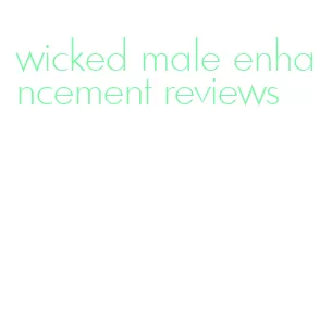 wicked male enhancement reviews