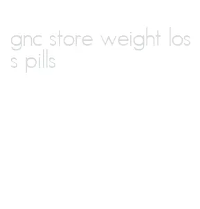 gnc store weight loss pills