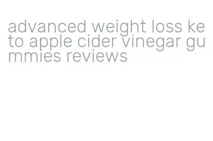 advanced weight loss keto apple cider vinegar gummies reviews