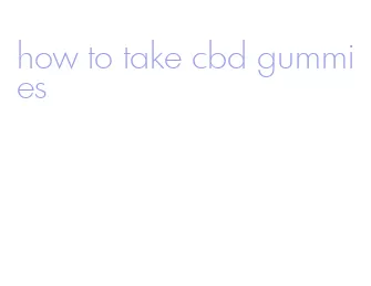 how to take cbd gummies
