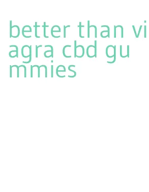 better than viagra cbd gummies