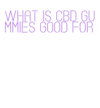what is cbd gummies good for