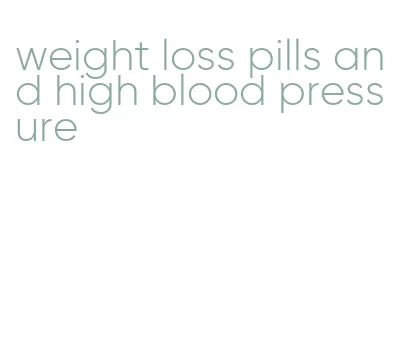 weight loss pills and high blood pressure