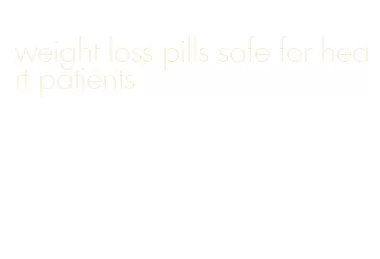 weight loss pills safe for heart patients