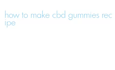 how to make cbd gummies recipe