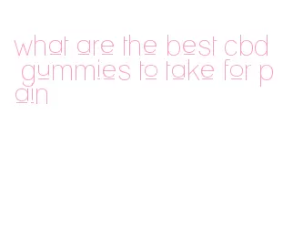 what are the best cbd gummies to take for pain