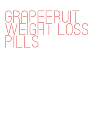 grapefruit weight loss pills