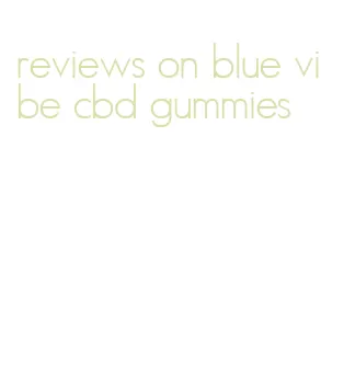 reviews on blue vibe cbd gummies