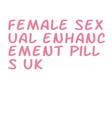 female sexual enhancement pills uk