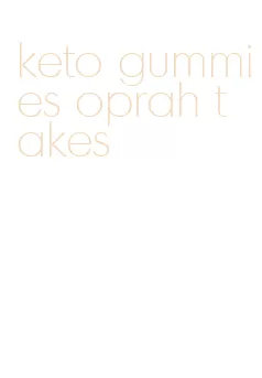 keto gummies oprah takes