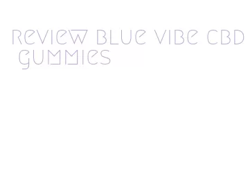 review blue vibe cbd gummies