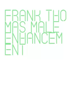frank thomas male enhancement