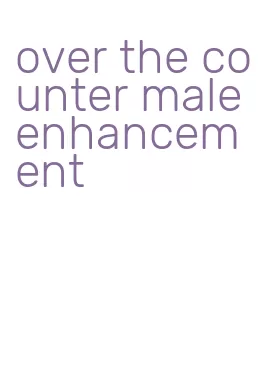 over the counter male enhancement