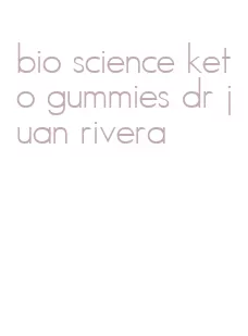 bio science keto gummies dr juan rivera