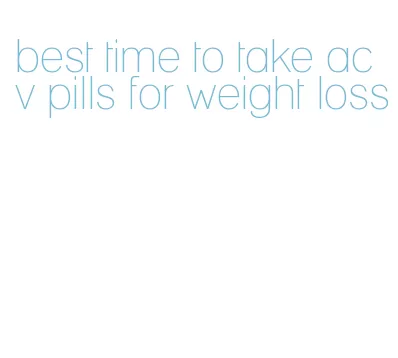 best time to take acv pills for weight loss
