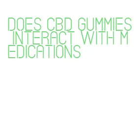 does cbd gummies interact with medications