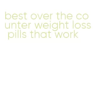 best over the counter weight loss pills that work