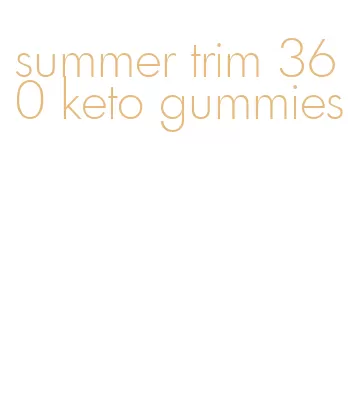summer trim 360 keto gummies