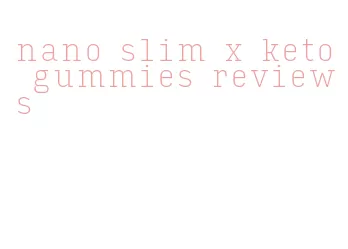 nano slim x keto gummies reviews