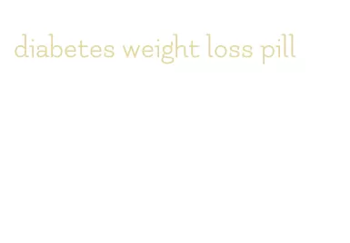 diabetes weight loss pill