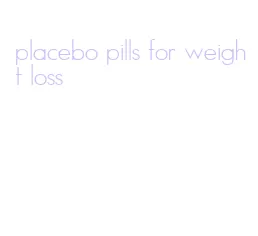 placebo pills for weight loss