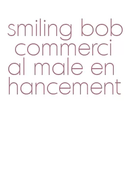 smiling bob commercial male enhancement