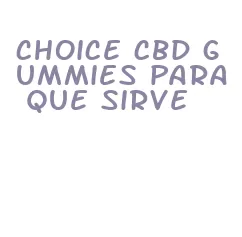 choice cbd gummies para que sirve