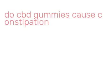 do cbd gummies cause constipation
