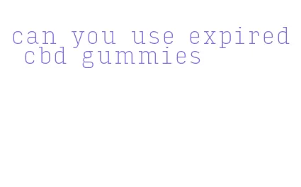 can you use expired cbd gummies