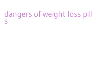 dangers of weight loss pills